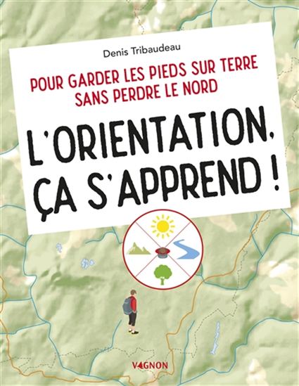 L&#39;Orientation, ça s&#39;apprend ! : pour garder les pieds sur terre sans perdre le Nord - DENIS TRIBAUDEAU