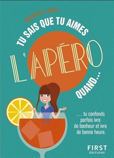 Tu sais que tu aimes l'apéro quand... : tu confonds parfois ivre de bonheur et ivre de bonne heure - MATHILDE LE GUERN