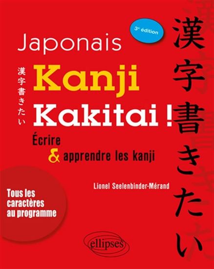 Kanji kakitai ! : écrire & apprendre les kanji : tous les caractères au programme 3e éd. - LIONEL SEELENBINDER-MÉRAND