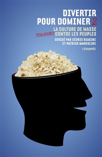 Divertir pour dominer T.02 : La culture de masse toujours contre les peuples - CÉDRIC BIAGINI & AL