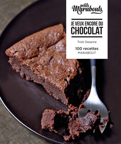 Je veux encore du chocolat : 100 recettes - TRISH DESEINE