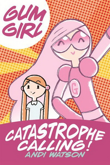 Gum Girl Book 1 : Catastrophe Calling - ANDI WATSON - ANDI WATSON