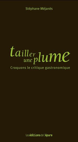 Tailler une plume : croquons le critique gastronomique - STÉPHANE MÉJANÈS
