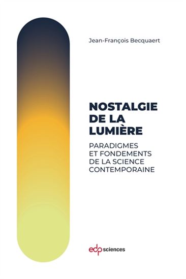 Nostalgie de la lumière : paradigmes et fondements de la science contemporaine - JEAN-FRANÇOIS BECQUAERT