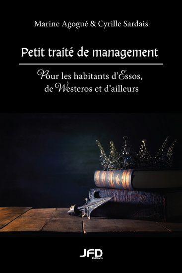Petit traité de management : pour les habitants d&#39;Essos, de Westeros et d&#39;ailleurs - MARINE AGOGUÉ - CYRILLE SARDAIS