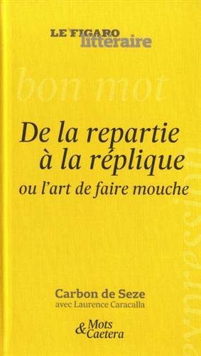De la repartie à la réplique ou l&#39;art de faire mouche - CARBON DE SEZE
