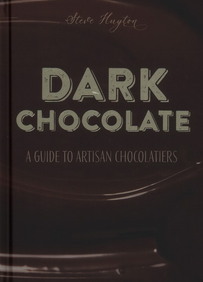 Dark : A Guide to Artisan Chocolatiers - STEVE HUYTON