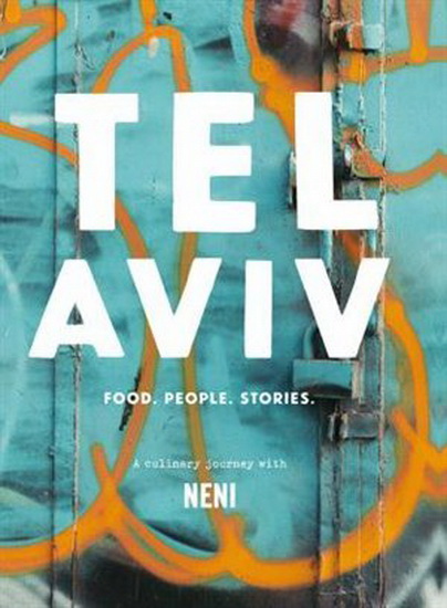 Tel Aviv : Food. People. Stories. A Culinary Journey With NENI - HAYA MOLCHO - NURIEK MOLCHO