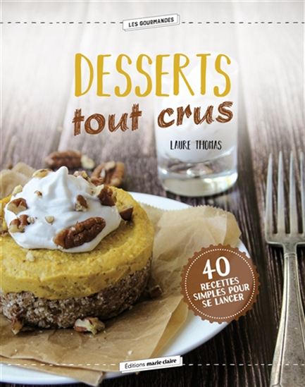Desserts tout crus : 40 recettes simples pour se lancer - LAURE THOMAS