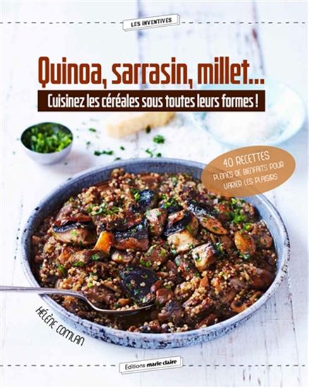 Quinoa, sarrasin, millet... : cuisinez les céréales sous toutes leurs formes ! : 40 recettes pleines de bienfaits pour varier les plaisirs - HÉLÈNE COMLAN