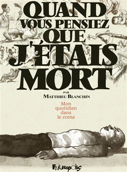 Quand vous pensiez que j&#39;étais mort : mon quotidien dans le coma - MATTHIEU BLANCHIN