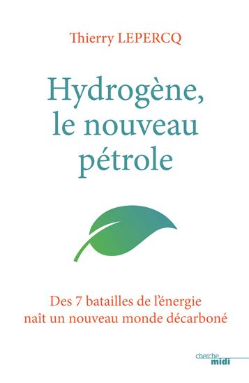 Hydrogène, le nouveau pétrole : des 7 batailles de l&#39;énergie naît un nouveau monde décarboné - THIERRY LEPERCQ