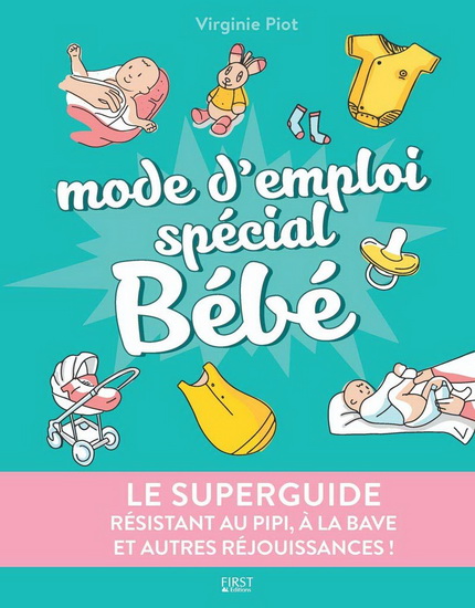 Virginie Piot Mode D 39 Emploi Special Bebe Le Superguide Resistant Au Pipi A La Bave Et Autres Rejouissances Maternite Famille Livres Renaud Bray Com Livres Cadeaux Jeux