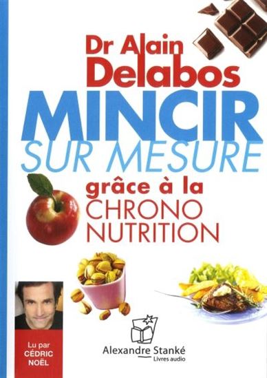 Mincir sur mesure grâce à la chrono-nutrition (CD) - ALAIN DELABOS