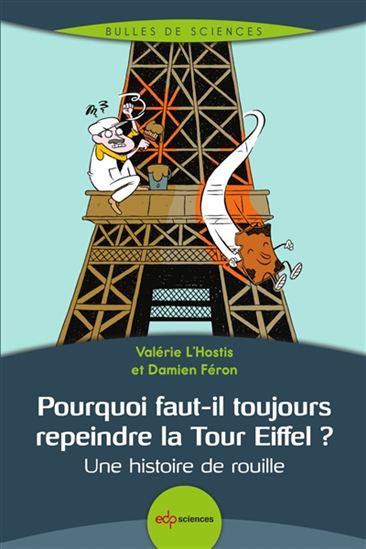 Pourquoi faut-il toujours repeindre la tour Eiffel ? : une histoire de rouille - DAMIEN FÉRON - VALÉRIE L'HOSTIS