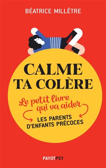 Calme ta colère : le petit livre qui va aider les parents d'enfants précoces - BÉATRICE MILLÊTRE