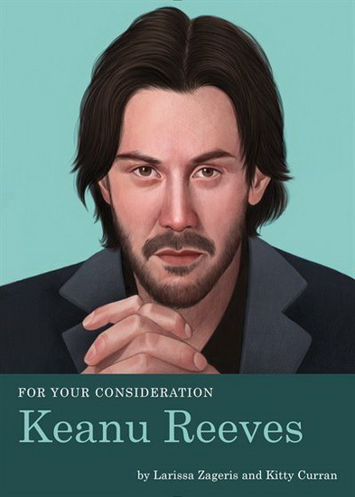 For Your Consideration: Keanu Reeves - LARISSA ZAGERIS - KITTY CURRAN