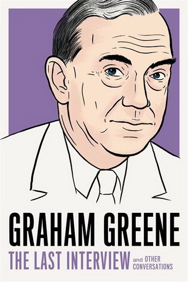 Graham Greene: The Last Interview - GRAHAM GREENE