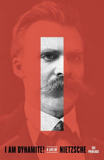 I Am Dynamite! A Life of Nietzsche - SUE PRIDEAUX