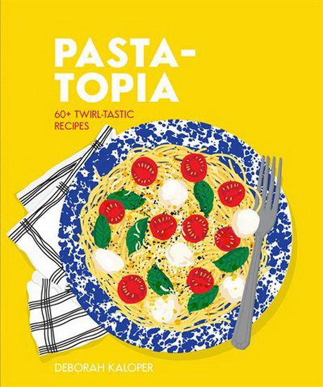 Pasta-topia - DEBORAH KALOPER - ALICE OEHR