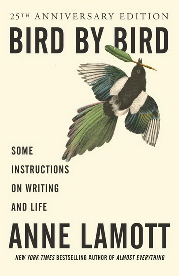 Bird by Bird : Some Instructions on Writing and Life - ANNE LAMOTT