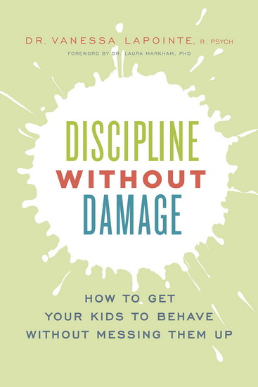 Discipline without Damage: How to Get Your Kids to Behave Without Messing Them Up - VANESSA LAPOINTE