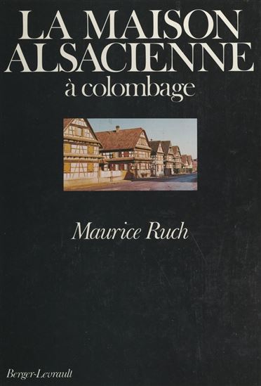 La maison alsacienne à Colombage - SYBILLE DE MOUSTIER - ERIAU - MAURICE RUCH