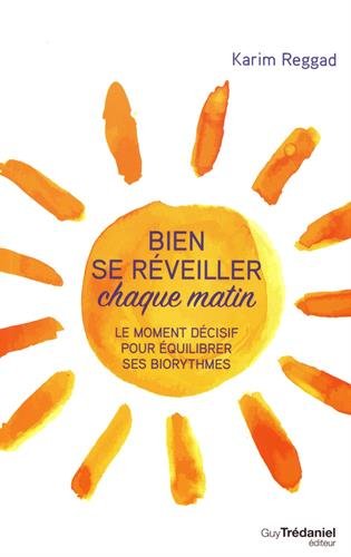 Bien se réveiller chaque matin : le moment décisif pour équilibrer ses biorythmes - KARIM REGGAD