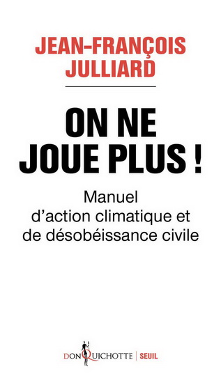 On ne joue plus ! : manuel d'action climatique et de désobéissance civile - JEAN-FRANÇOIS JULLIARD