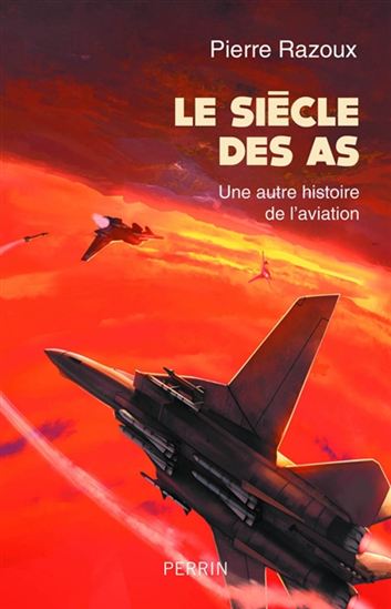 Le Siècle des as : une autre histoire de l&#39;aviation - PIERRE RAZOUX