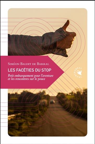 Les Facéties du stop : petit embarquement pour l&#39;aventure et les rencontres sur le pouce - SIMÉON BALDIT DE BARRAL