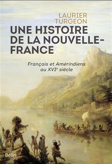 Laurier Turgeon Une Histoire De La Nouvelle France Francais Et Amerindiens Au Xvie Siecle Essais Canadiens Livres Renaud Bray Com Livres Cadeaux Jeux