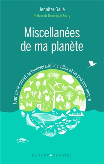 Miscellanées de ma planète : tout sur le climat, la biodiversité, les villes et un peu plus encore - JENNIFER GALLÉ