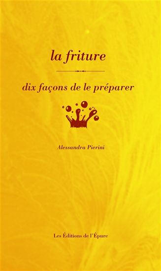 La Friture : dix façons de la préparer - ALESSANDRA PIERINI