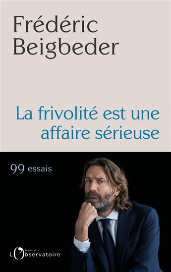 La Frivolité est une affaire sérieuse - FRÉDÉRIC BEIGBEDER