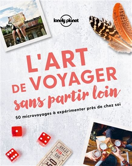 L&#39;Art de voyager sans partir loin : 50 microvoyages à expérimenter près de chez soi - COLLECTIF
