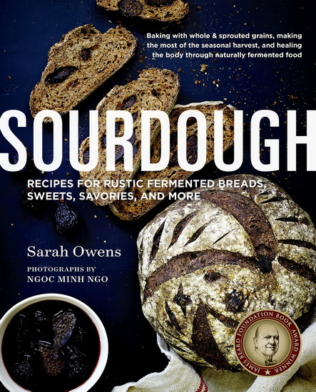Sourdough: Recipes for Rustic Fermented Breads, Sweets, Savories, and More - SARAH OWENS - NGOC MINH NGO
