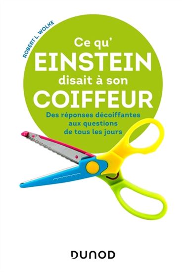 Ce qu'Einstein disait à son coiffeur : des réponses scientifiques décoiffantes aux questions de tous les jours N. éd. - ROBERT L WOLKE