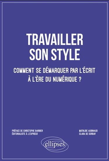 Travailler son style : comment se démarquer par l&#39;écrit à l&#39;ère du numérique ? - MATHILDE AUBINAUD - CLARA DE SORBAY