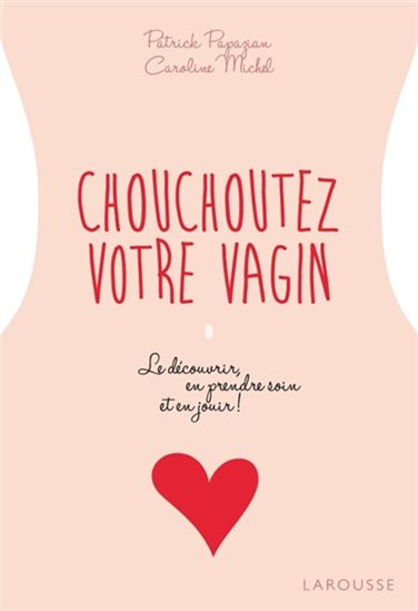 Chouchoutez votre vagin : le découvrir, en prendre soin et en jouir ! - CAROLINE MICHEL - PATRICK PAPAZIAN