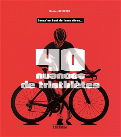 40 nuances de triathlètes : jusqu&#39;au bout de leurs rêves - NICOLAS DA CUNHA