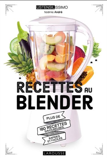 Recettes au blender : plus de 180 recettes savoureuses, rapides et faciles - NOËMIE ANDRÉ