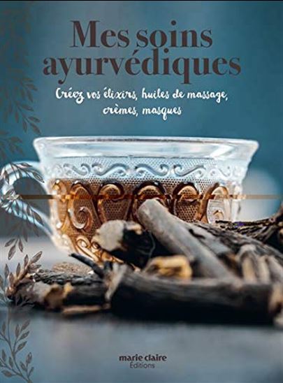 Mes soins ayurvédiques : créez vos élixirs, huiles de massage, crèmes, masques - COLLECTIF