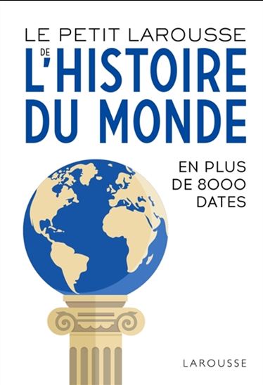 Le Petit Larousse de l&#39;histoire du monde : en 8000 dates N. éd. - COLLECTIF