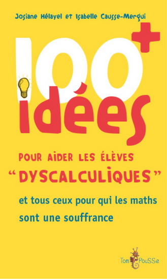 100 idées pour aider les élèves dyscalculiques : et tous ceux pour qui les maths sont une souffrance 2e éd. - JOSIANE HÉLAYEL - ISABELLE CAUSSE-MERGUI