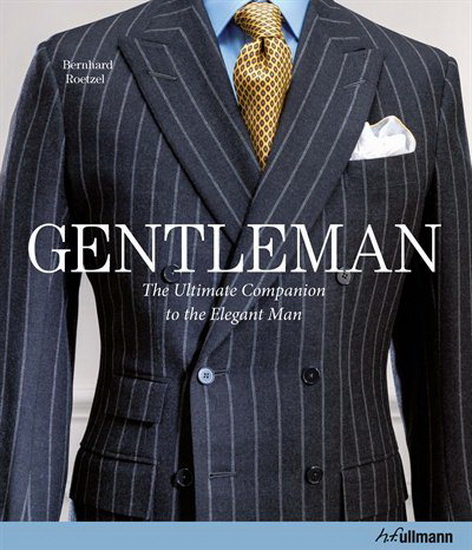 Gentleman: The Ultimate Companion to the Elegant Man - BERNHARD ROETZEL