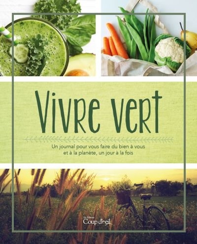 Vivre vert : un journal pour vous faire du bien à vous et à la planète, un jour à la fois - VALÉRIE GAGNÉ - LAURENCE TAILLEBOIS