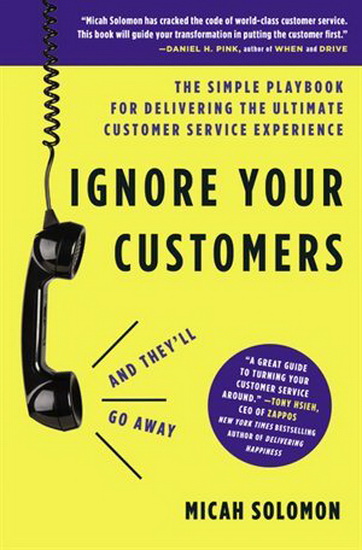 Ignore Your Customers (and They&#39;ll Go Away) - MICAH SOLOMON