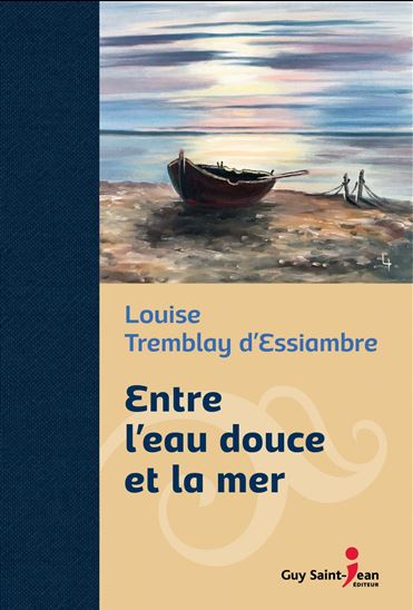 Entre l&#39;eau douce et la mer Éd. de luxe - LOUISE TREMBLAY-D'ESSIAMBRE
