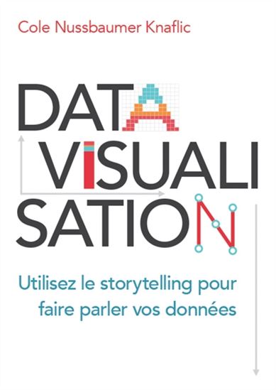 Datavisualisation : utilisez le storytelling pour faire parler vos données - COLE NUSSBAUMER KNAFLIC